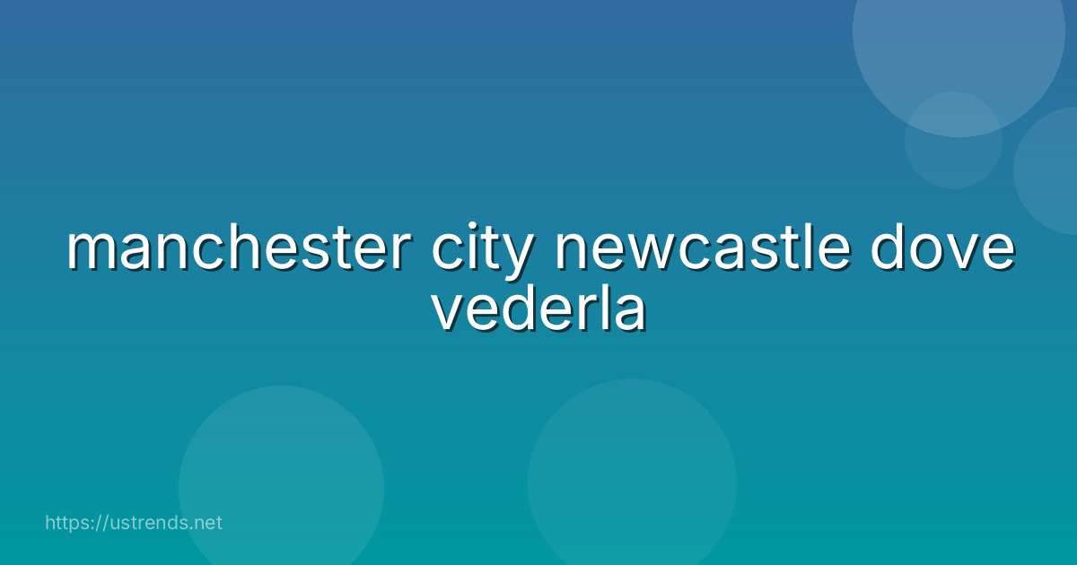 manchester city newcastle dove vederla