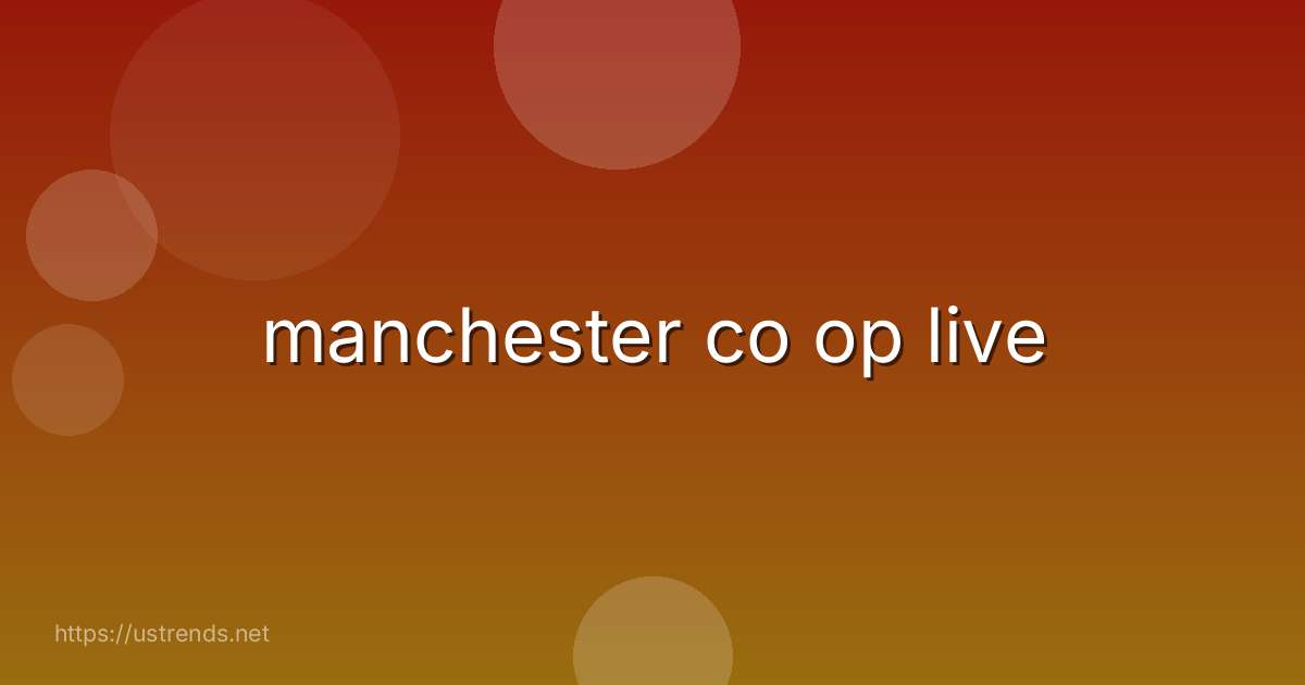manchester co op live