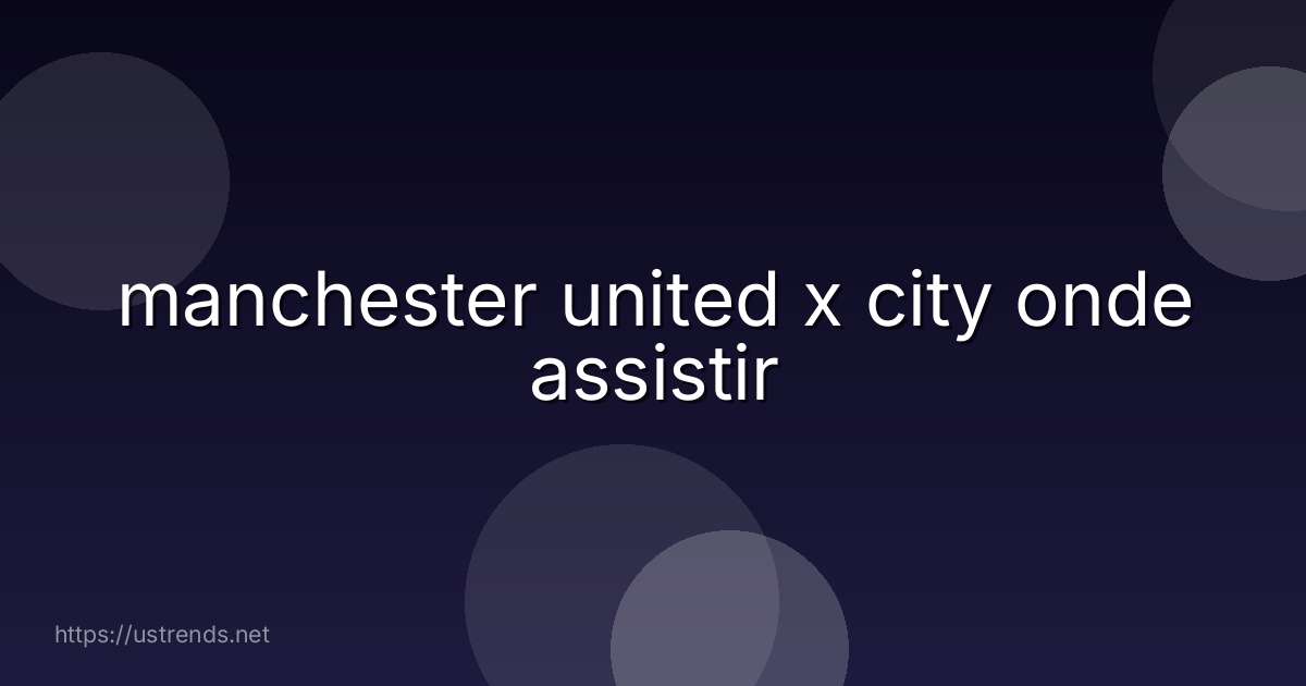manchester united x city onde assistir