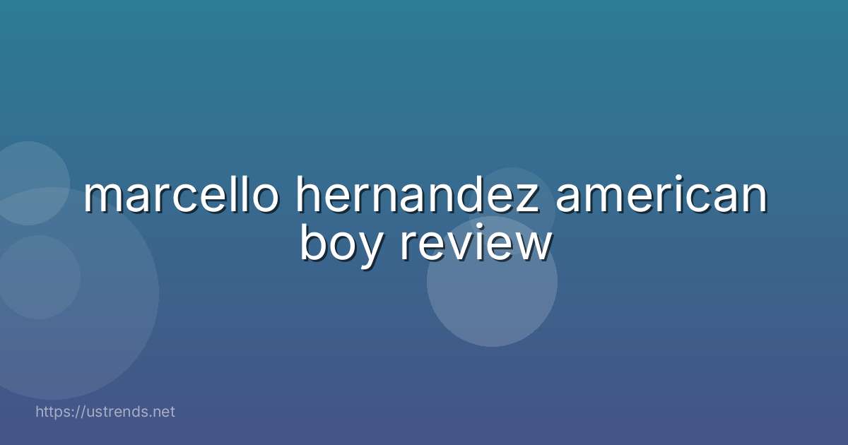 marcello hernandez american boy review