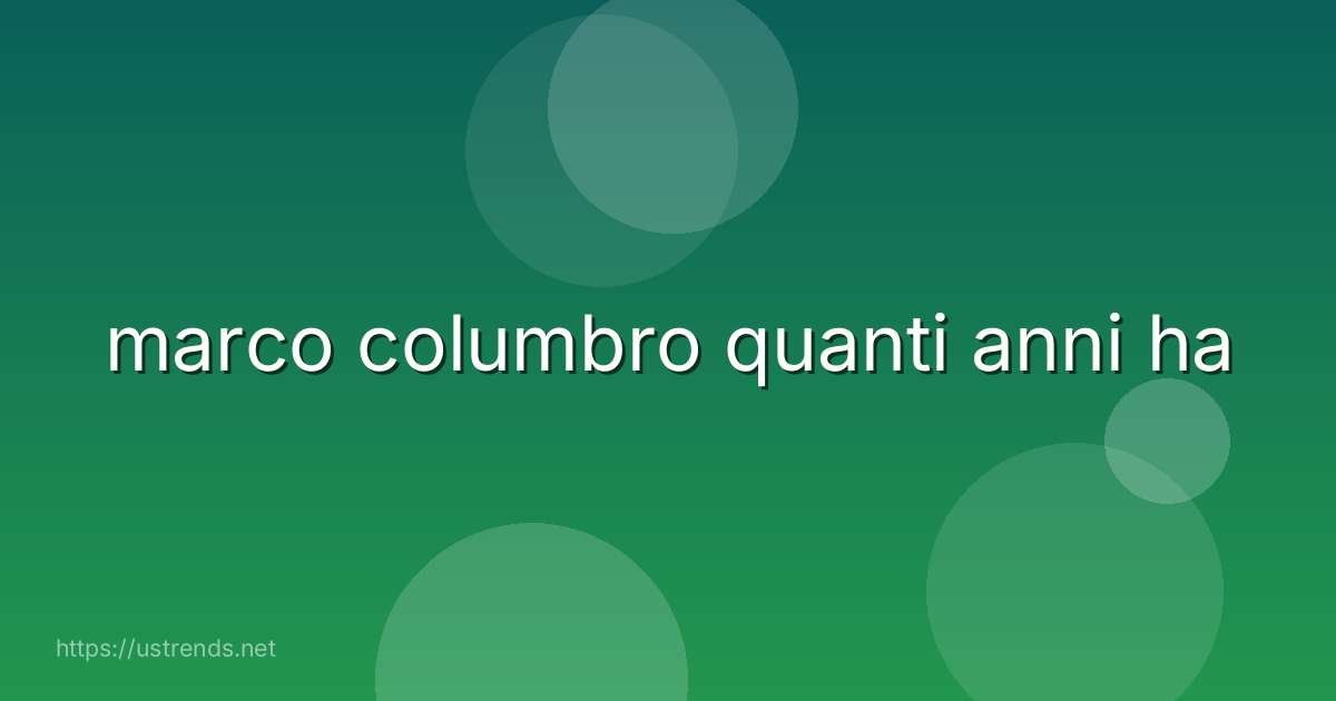 marco columbro quanti anni ha