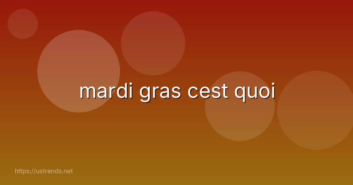 mardi gras cest quoi