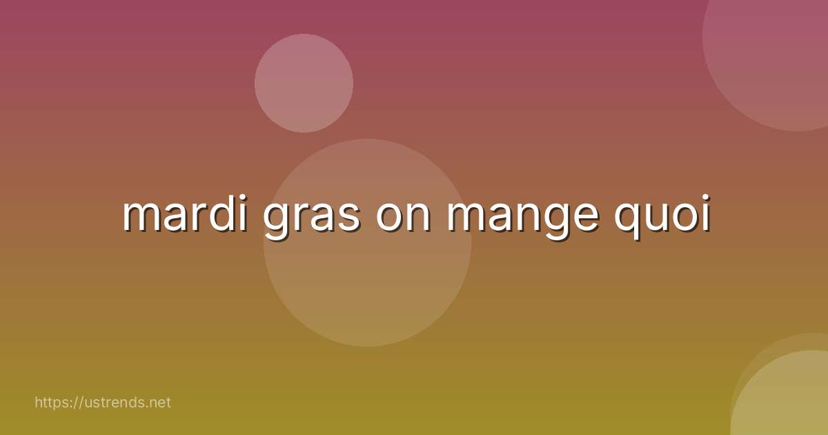 mardi gras on mange quoi