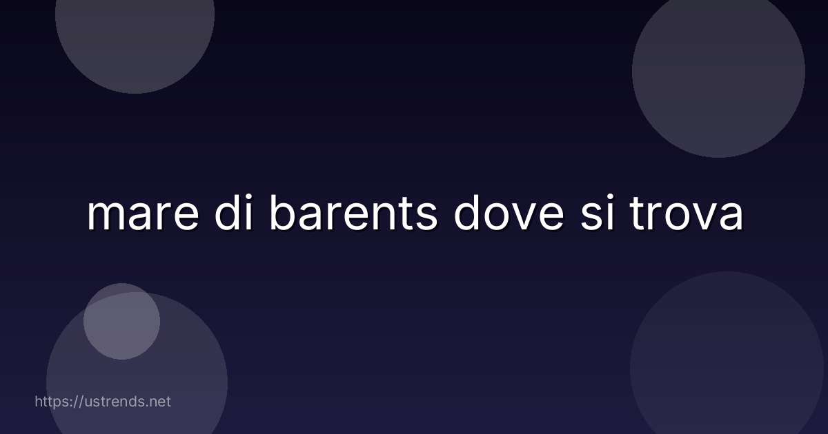 mare di barents dove si trova