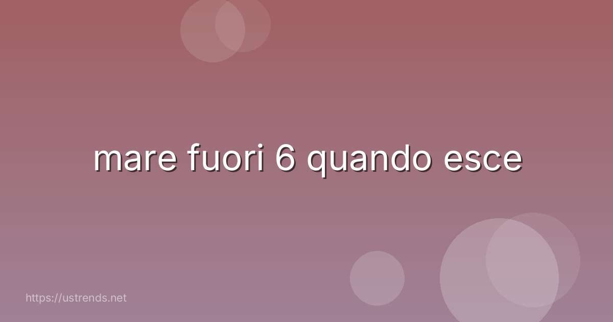 mare fuori 6 quando esce