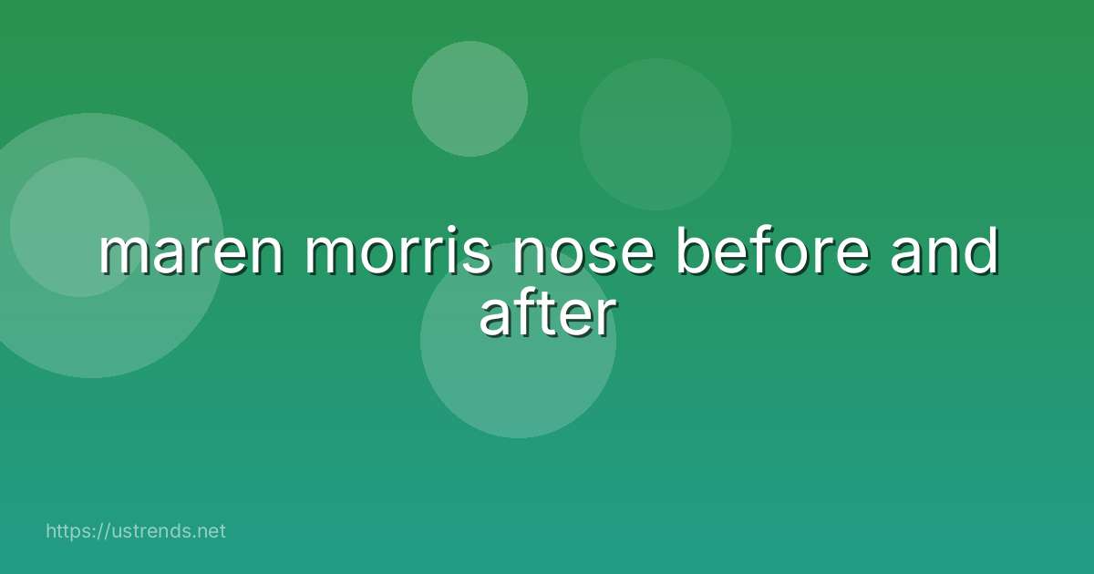 maren morris nose before and after