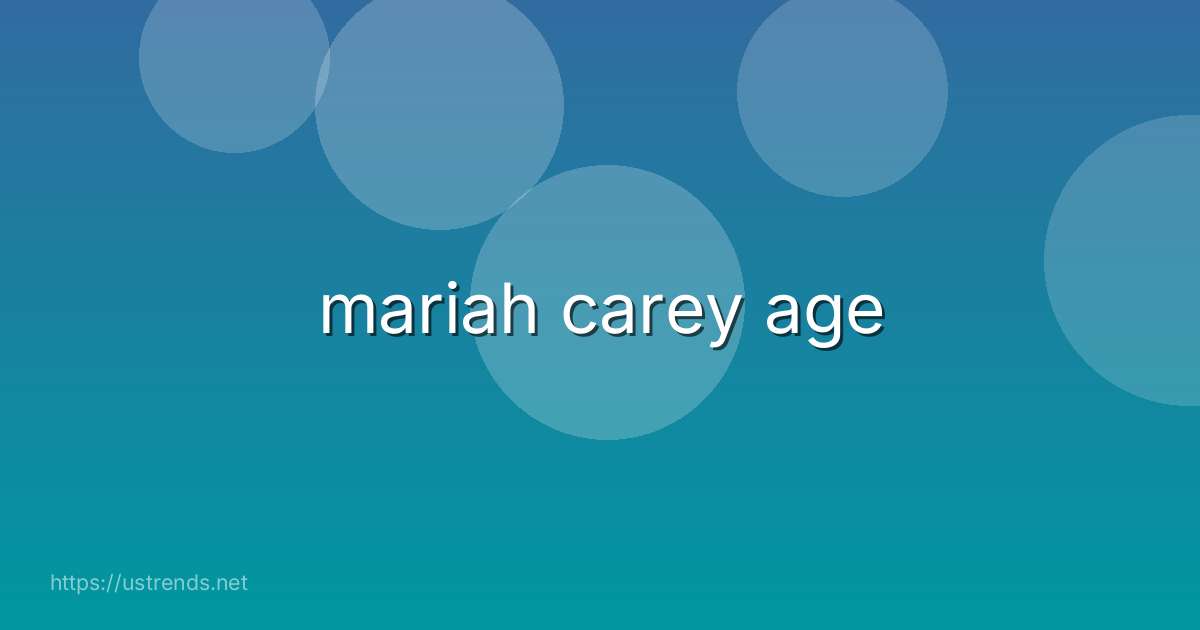mariah carey age