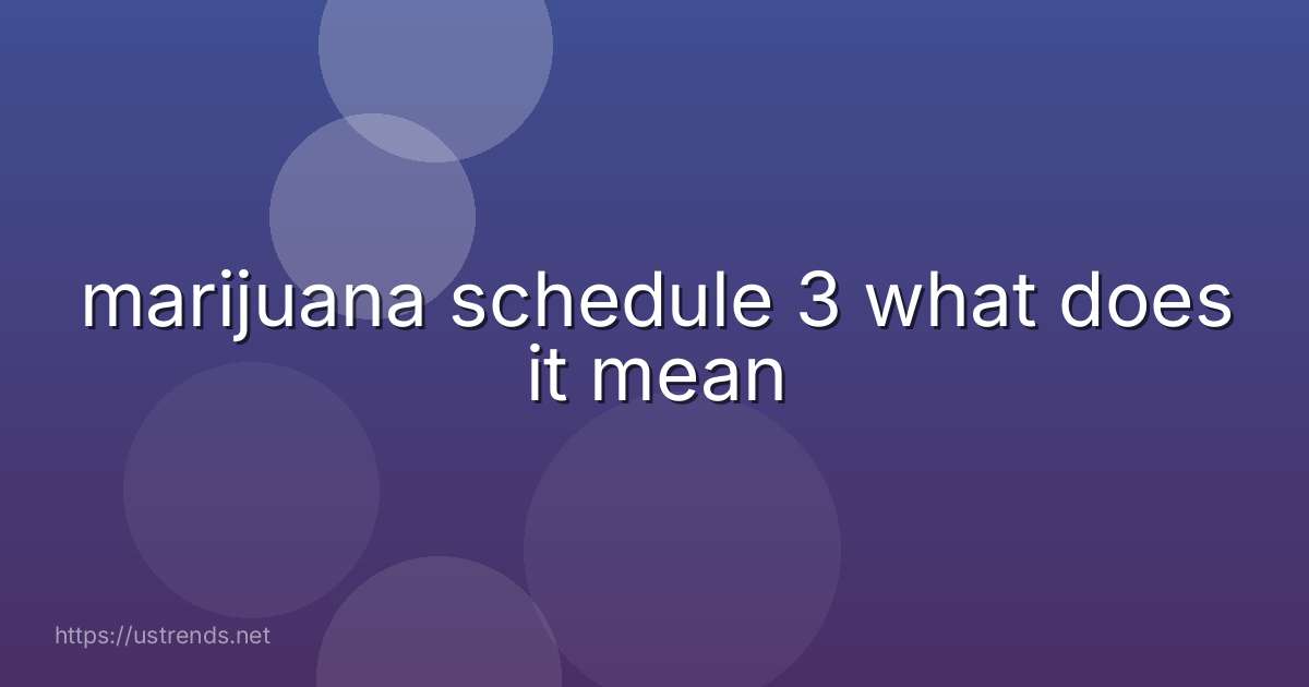 marijuana schedule 3 what does it mean