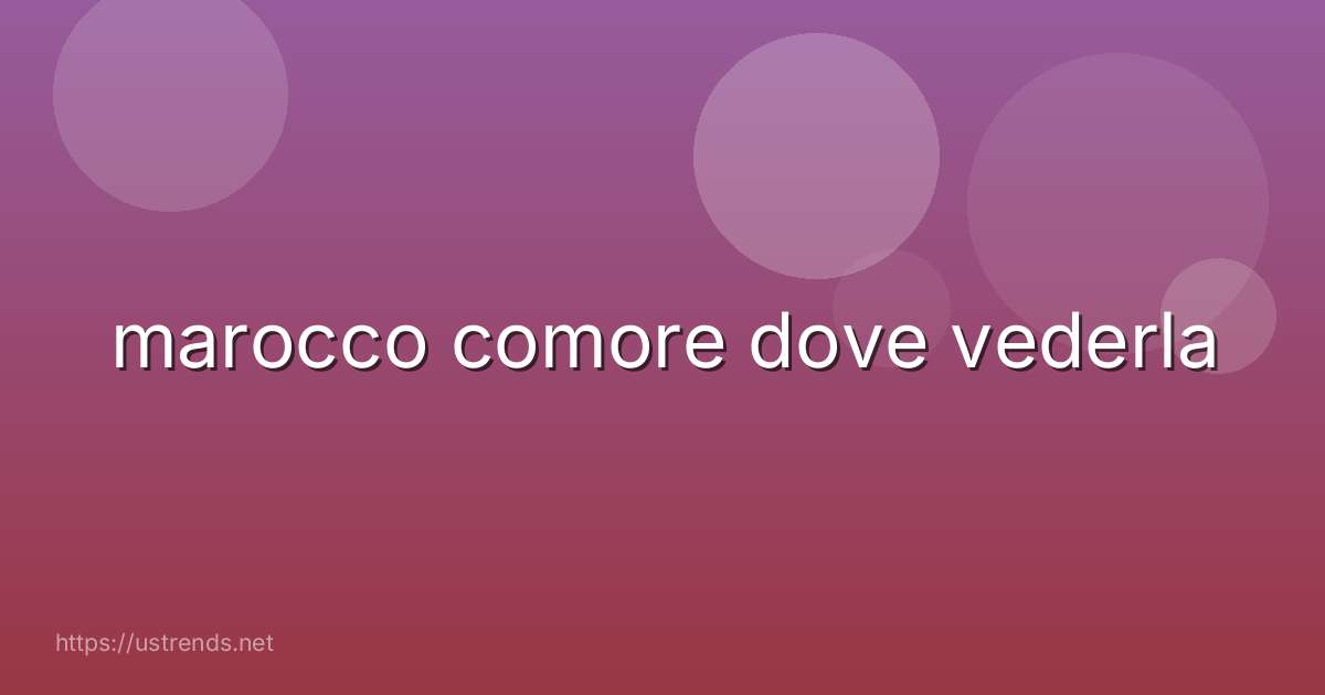 marocco comore dove vederla