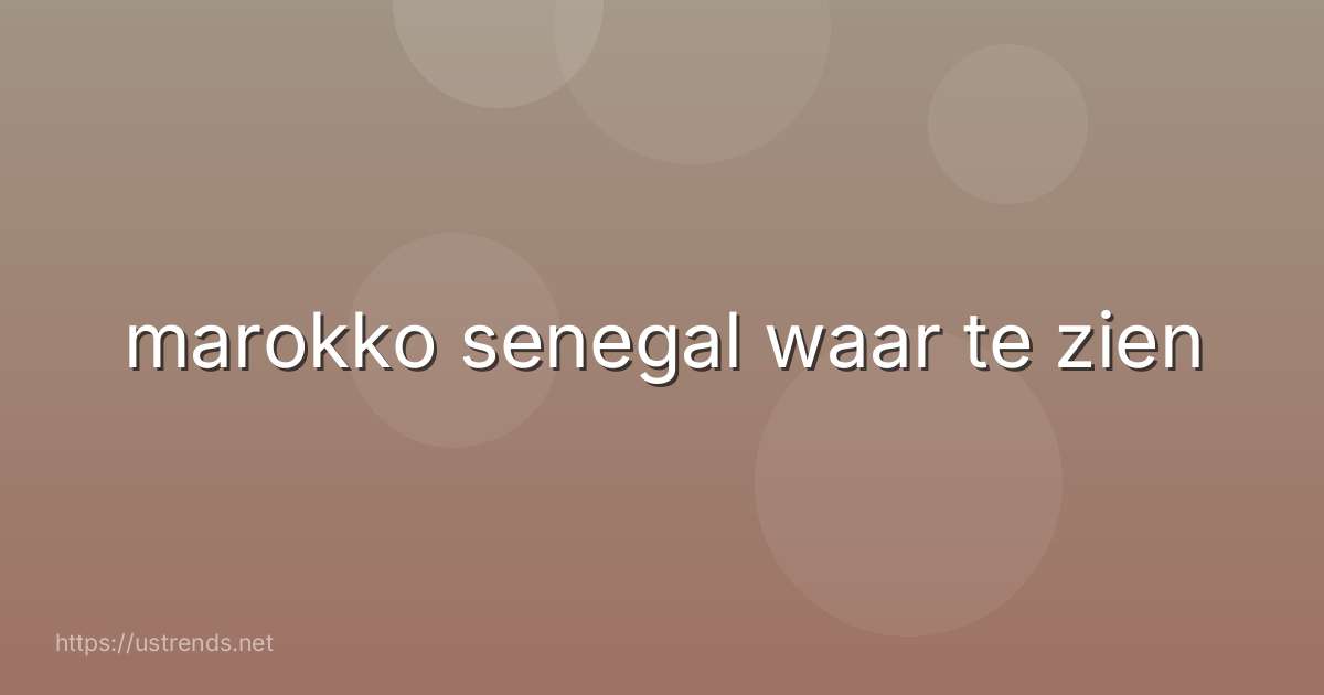 marokko senegal waar te zien