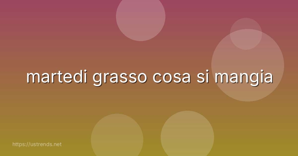 martedi grasso cosa si mangia