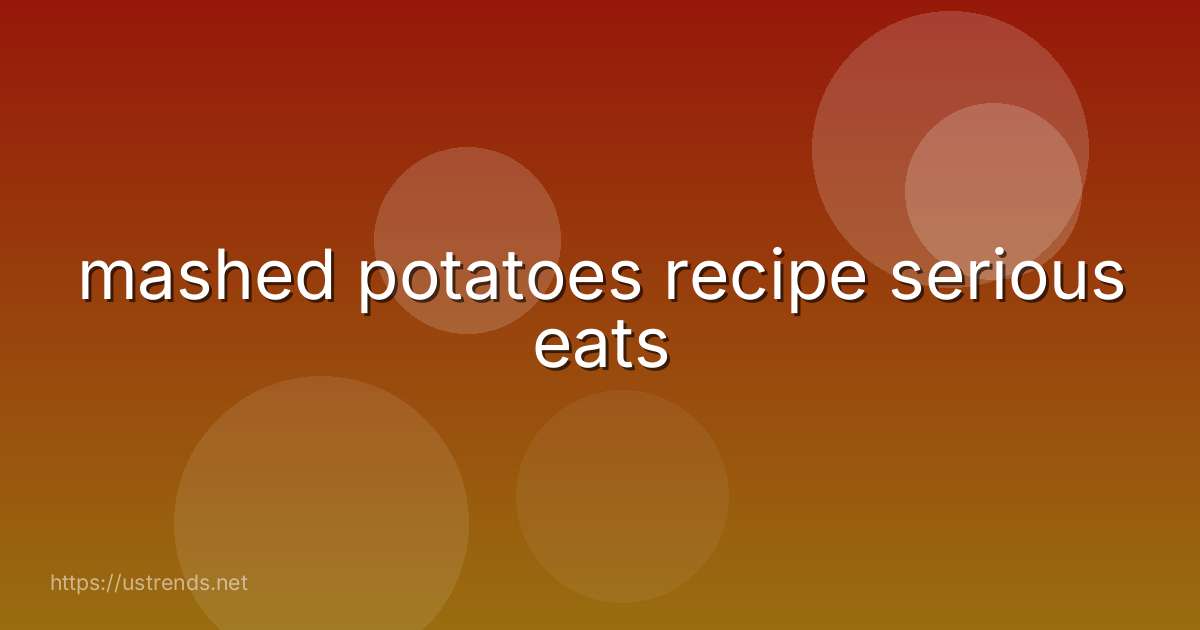mashed potatoes recipe serious eats