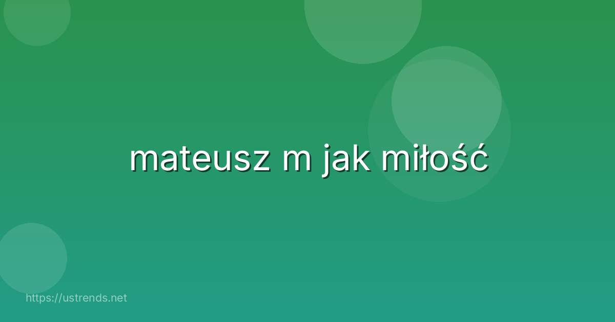 mateusz m jak miłość