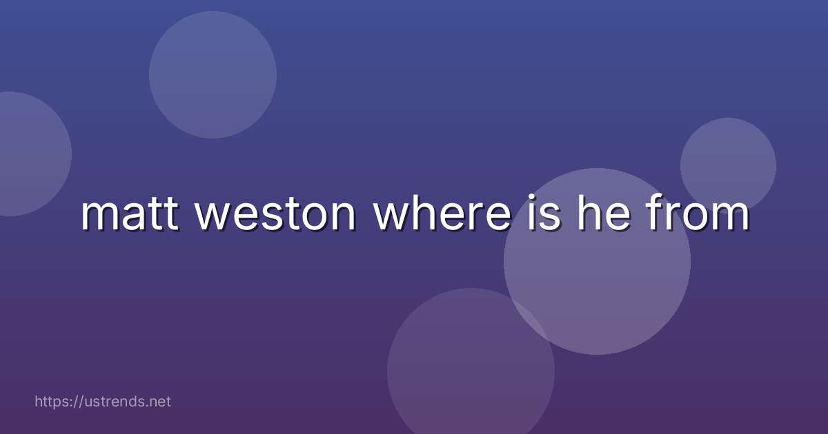 matt weston where is he from