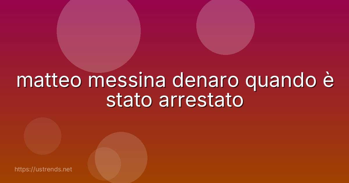 matteo messina denaro quando è stato arrestato