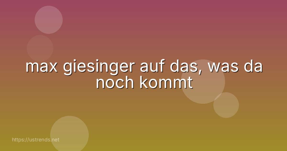 max giesinger auf das, was da noch kommt