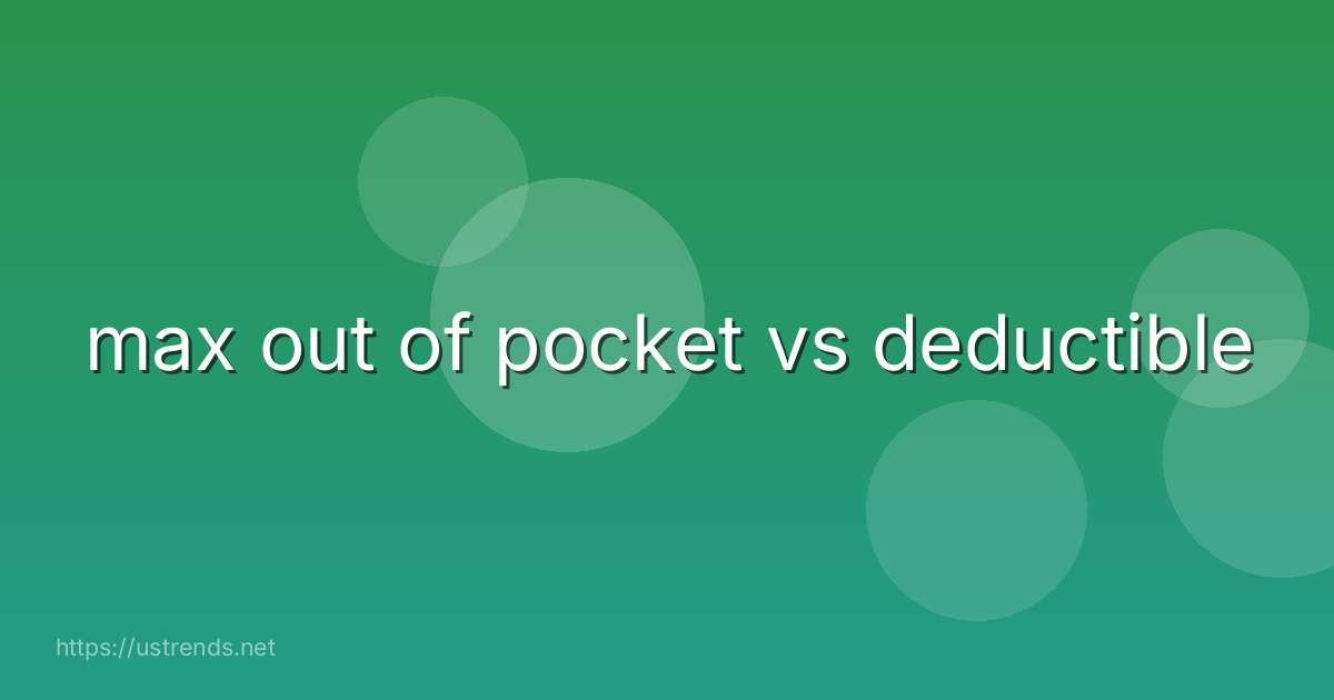 max out of pocket vs deductible