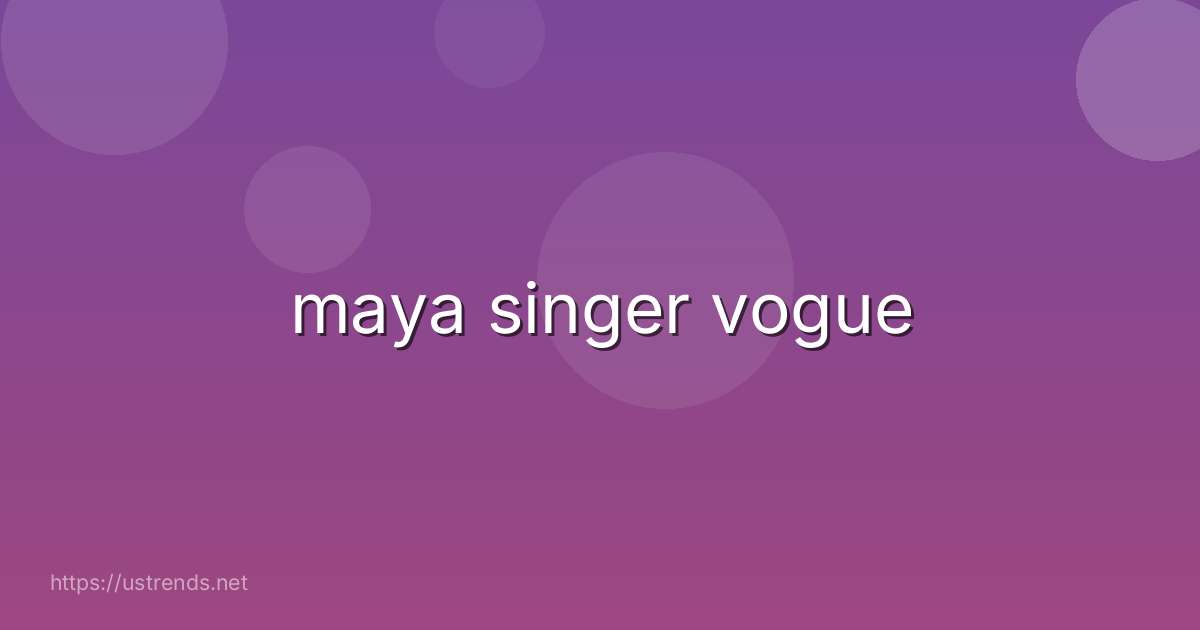 maya singer vogue