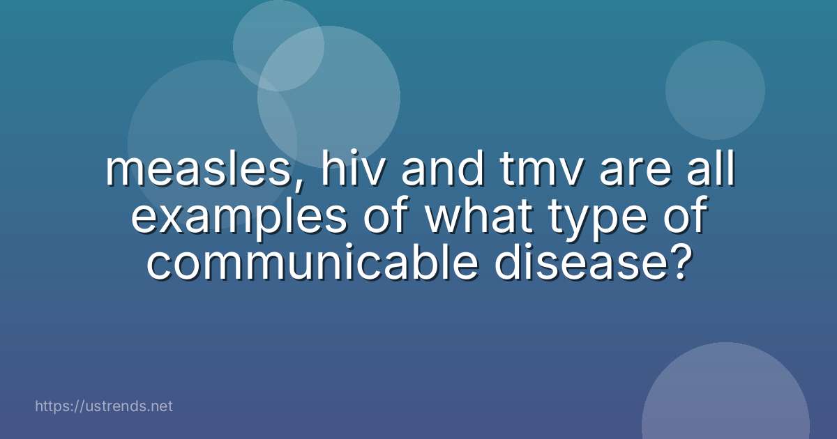 measles, hiv and tmv are all examples of what type of communicable disease?