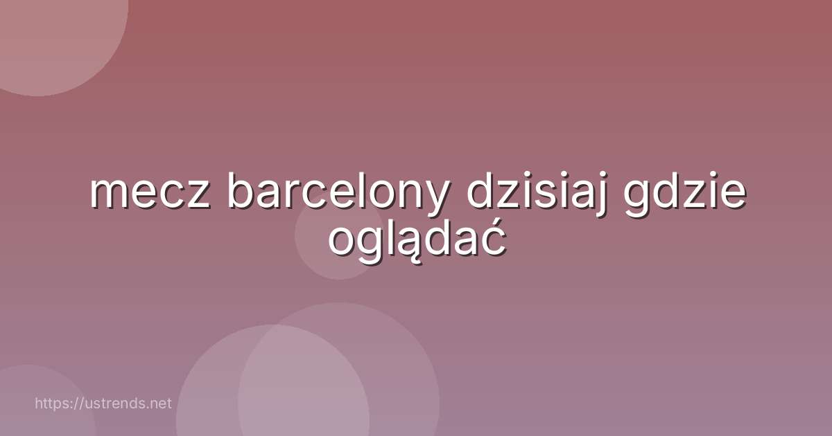 mecz barcelony dzisiaj gdzie oglądać