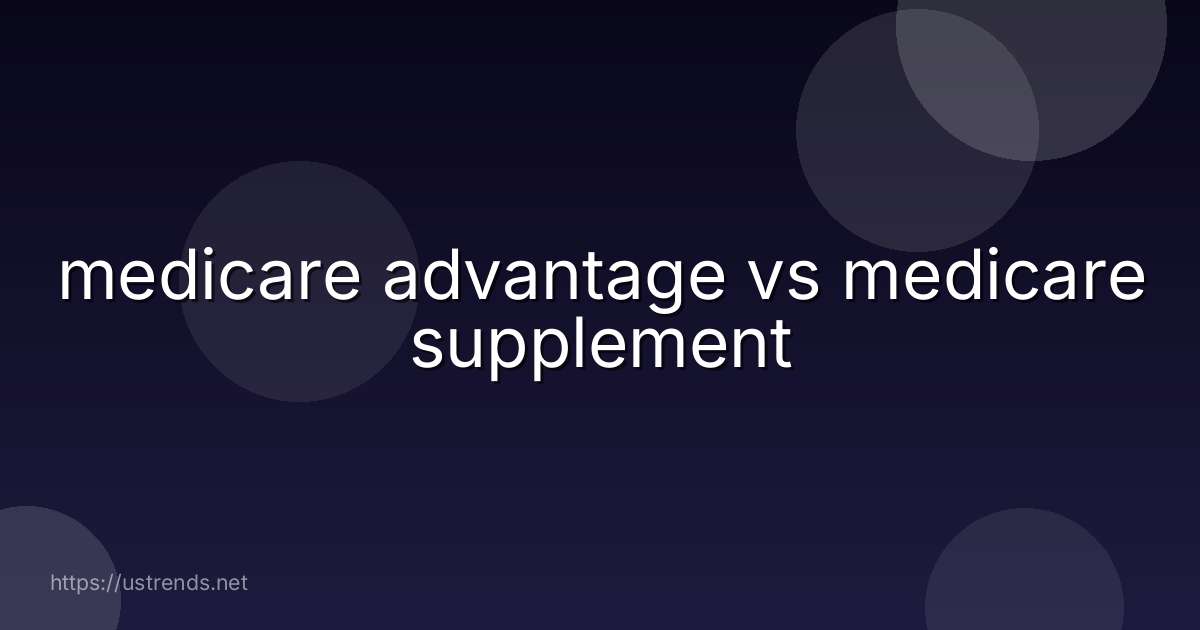 medicare advantage vs medicare supplement