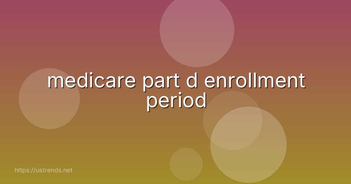 medicare part d enrollment period