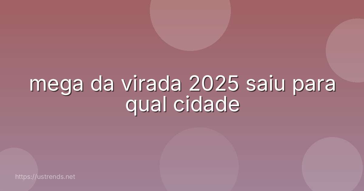 mega da virada 2025 saiu para qual cidade