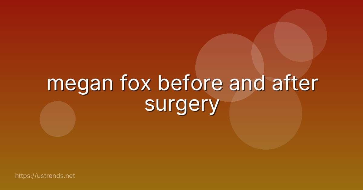 megan fox before and after surgery