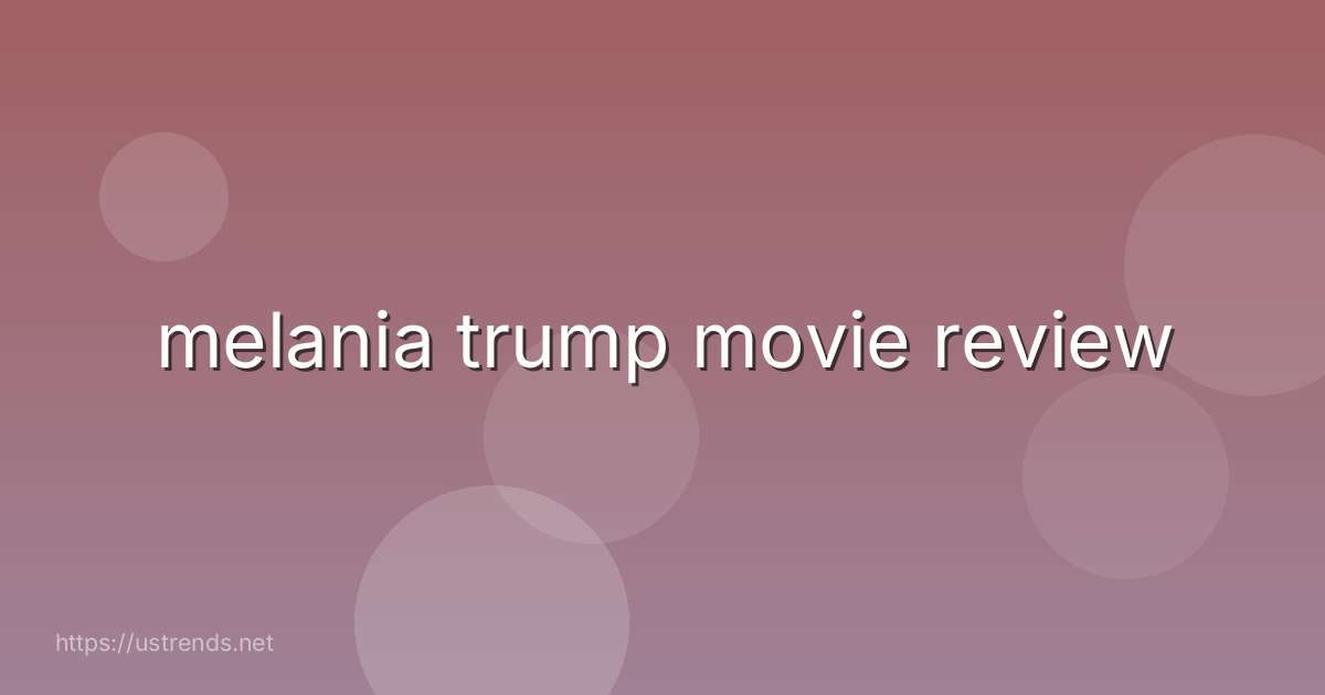melania trump movie review
