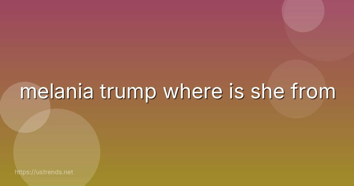 melania trump where is she from