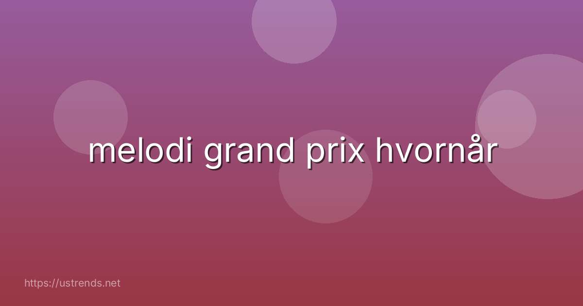 melodi grand prix hvornår
