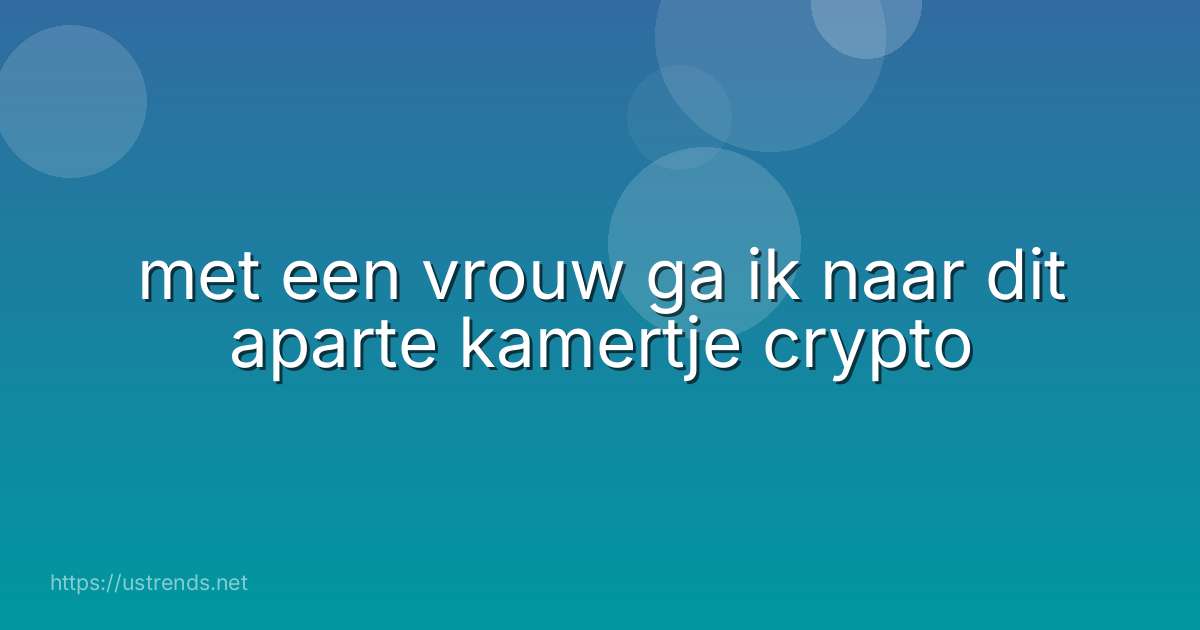 met een vrouw ga ik naar dit aparte kamertje crypto