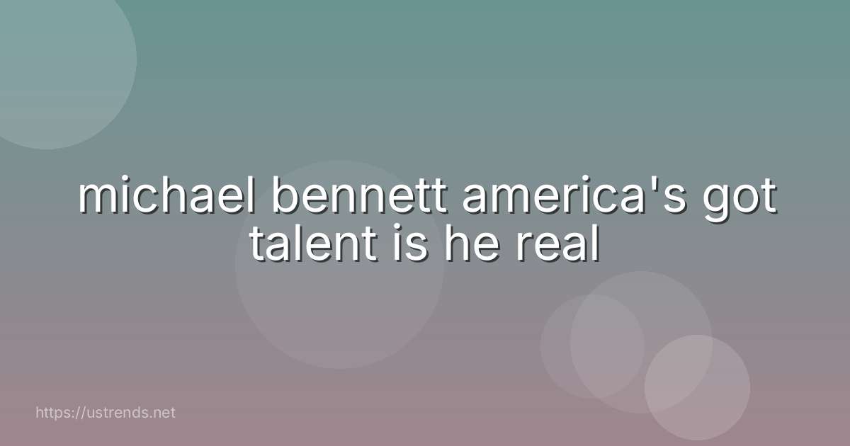 michael bennett america's got talent is he real