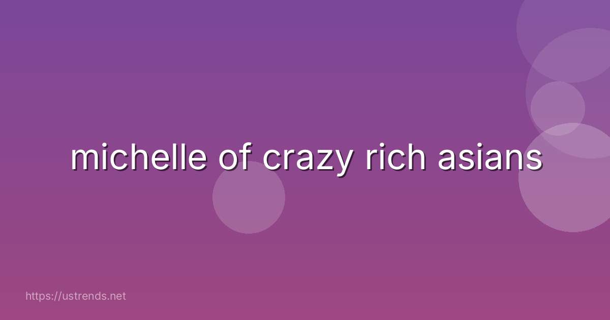 michelle of crazy rich asians