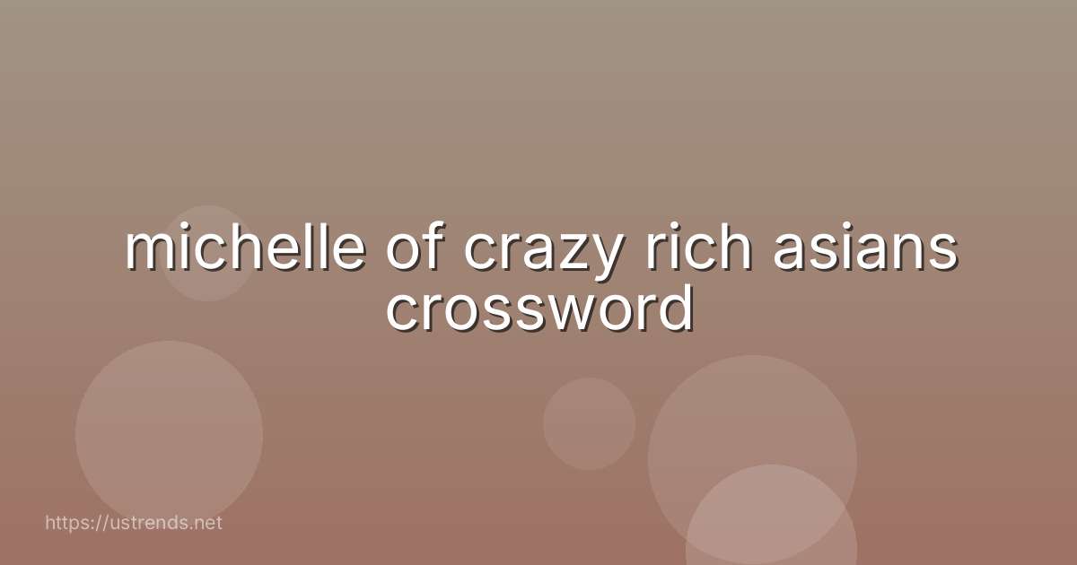 michelle of crazy rich asians crossword