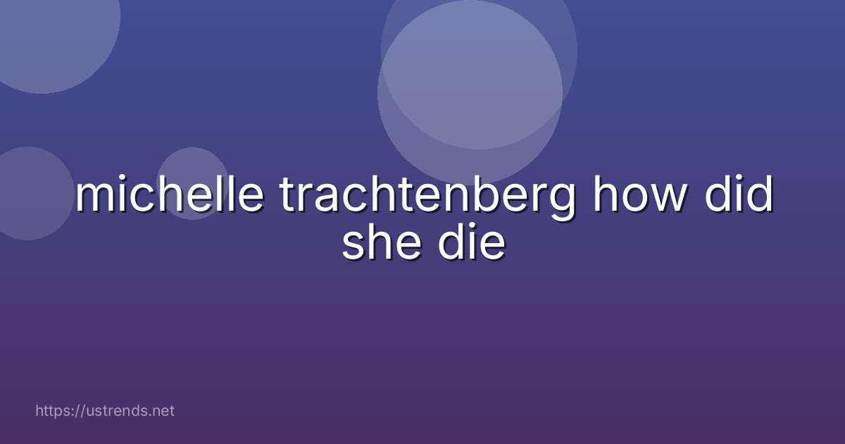 michelle trachtenberg how did she die