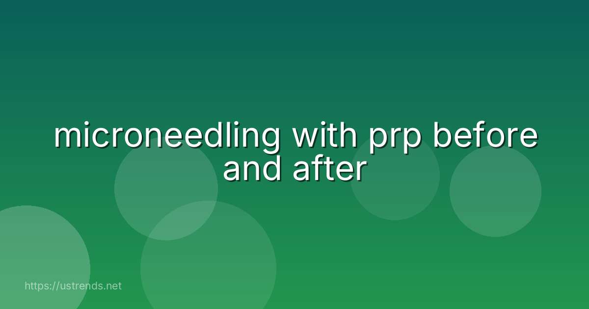 microneedling with prp before and after