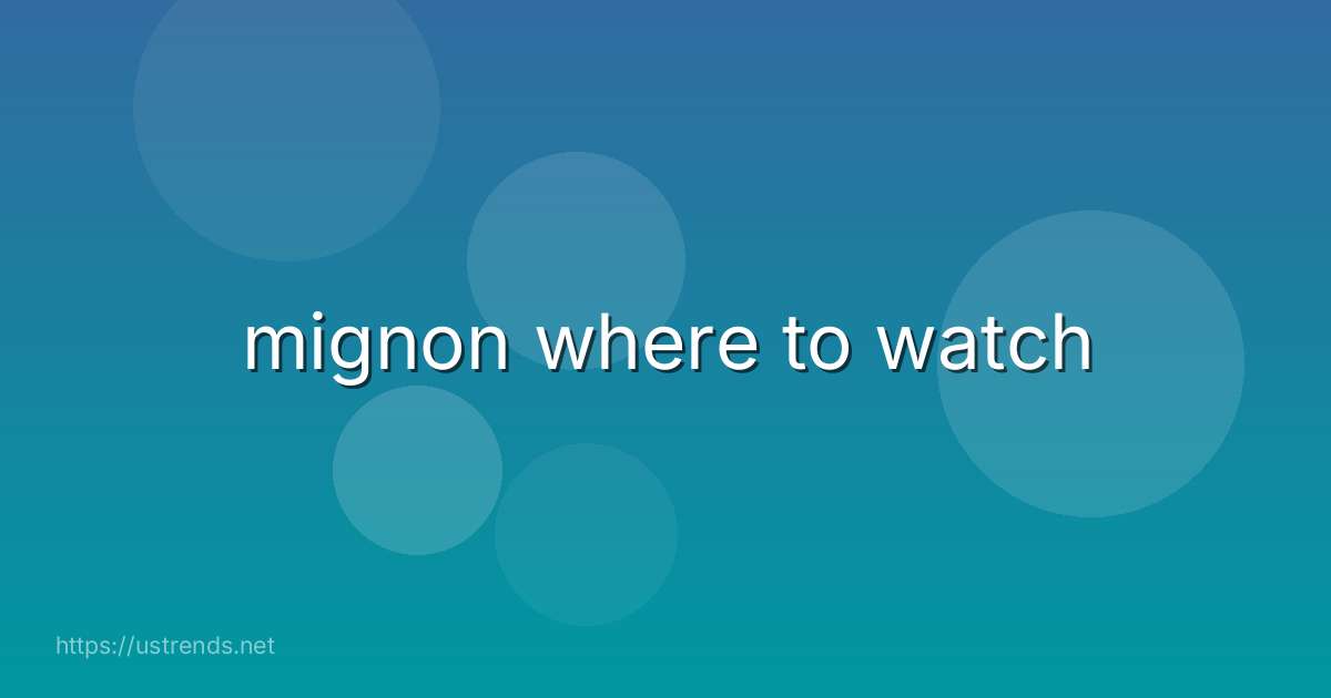 mignon where to watch