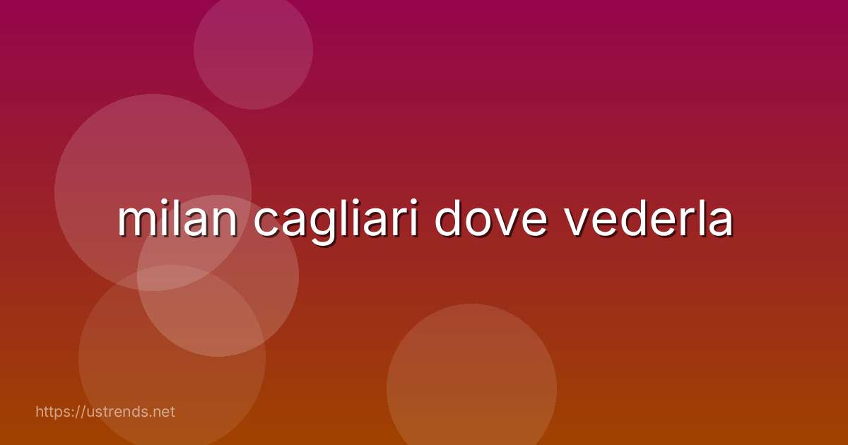 milan cagliari dove vederla