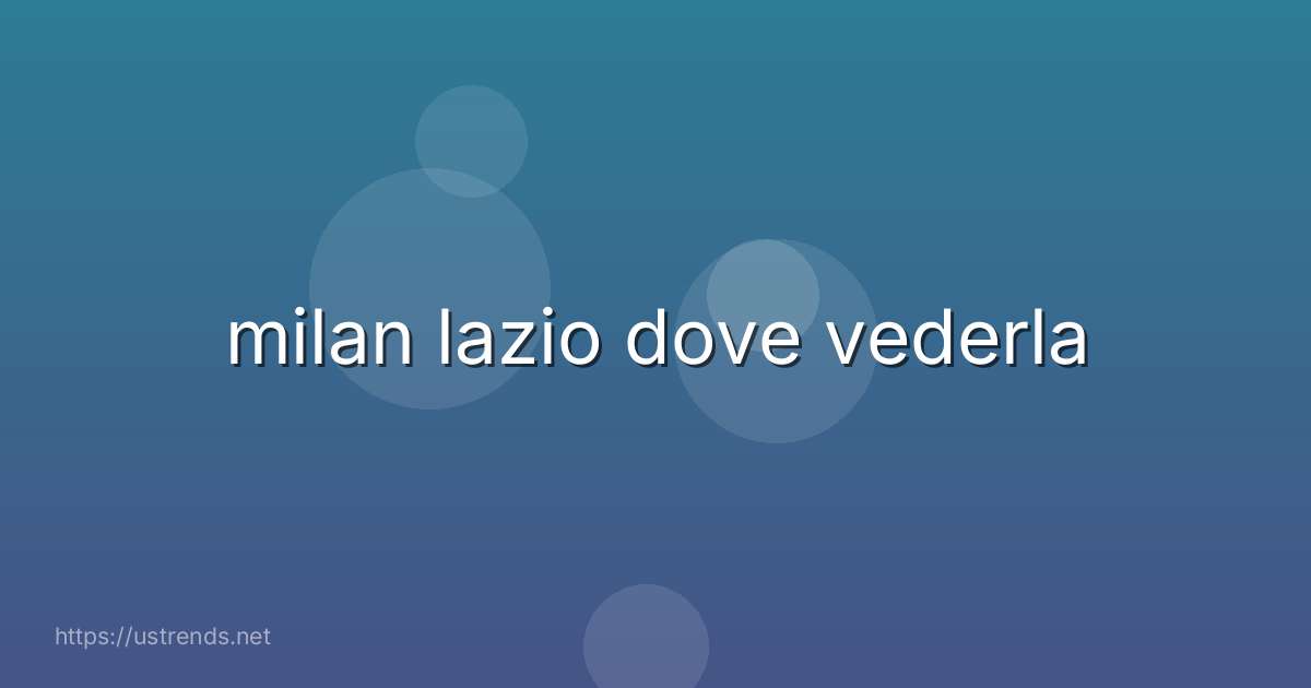 milan lazio dove vederla