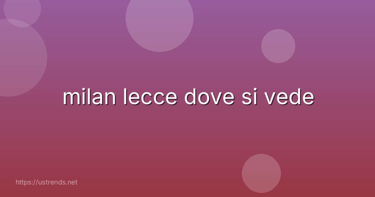 milan lecce dove si vede