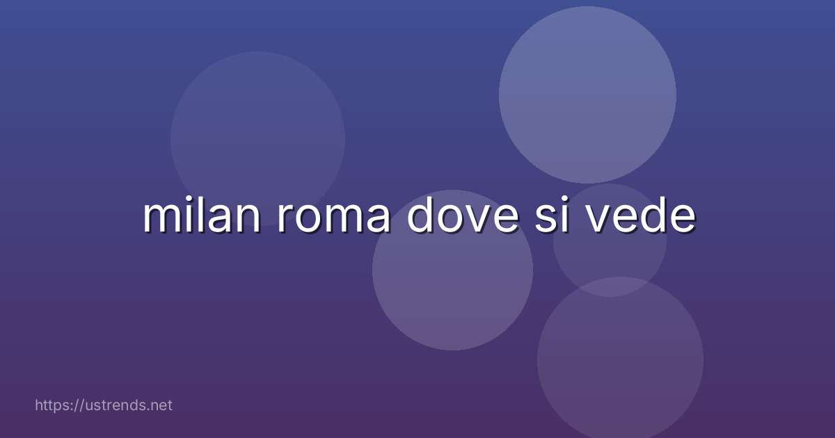 milan roma dove si vede