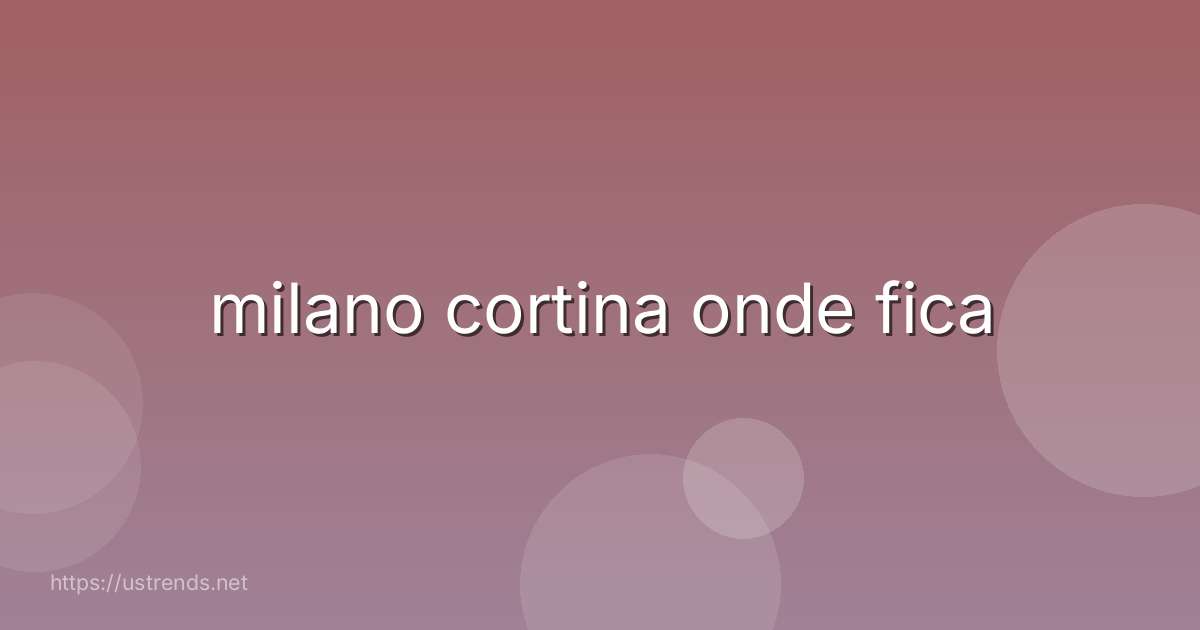 milano cortina onde fica