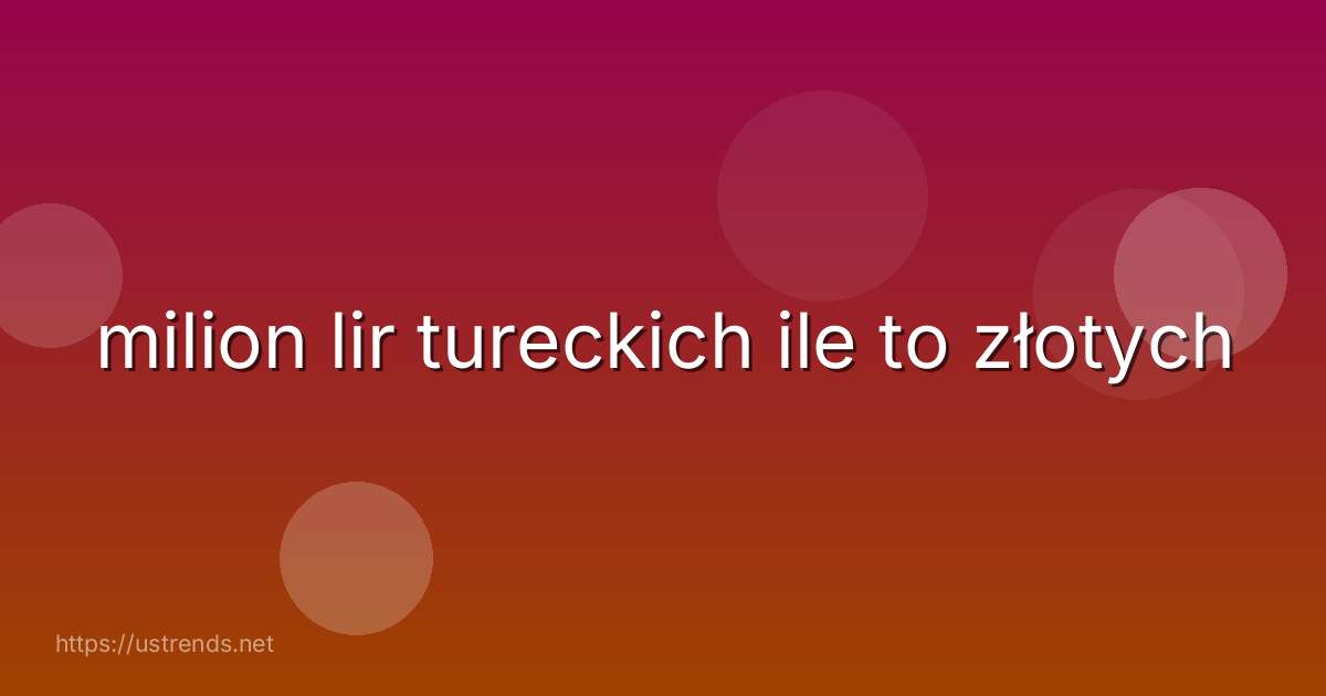 milion lir tureckich ile to złotych