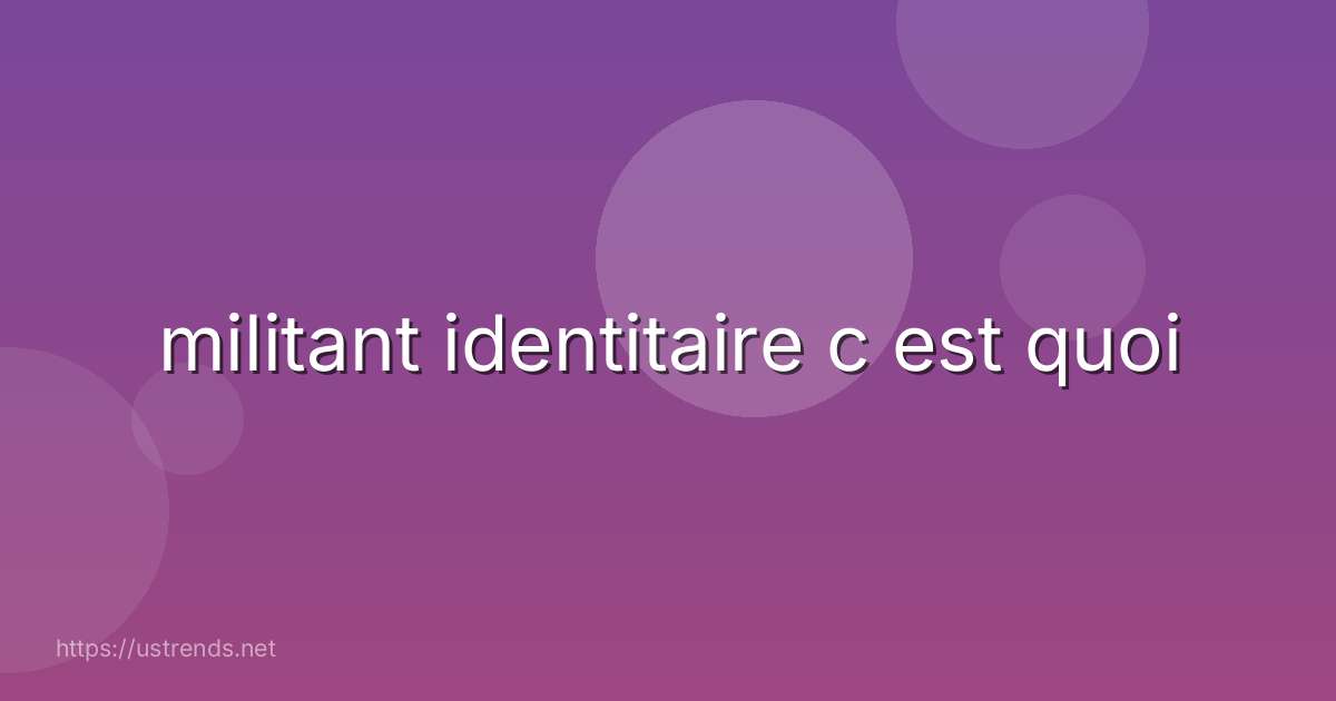 militant identitaire c est quoi