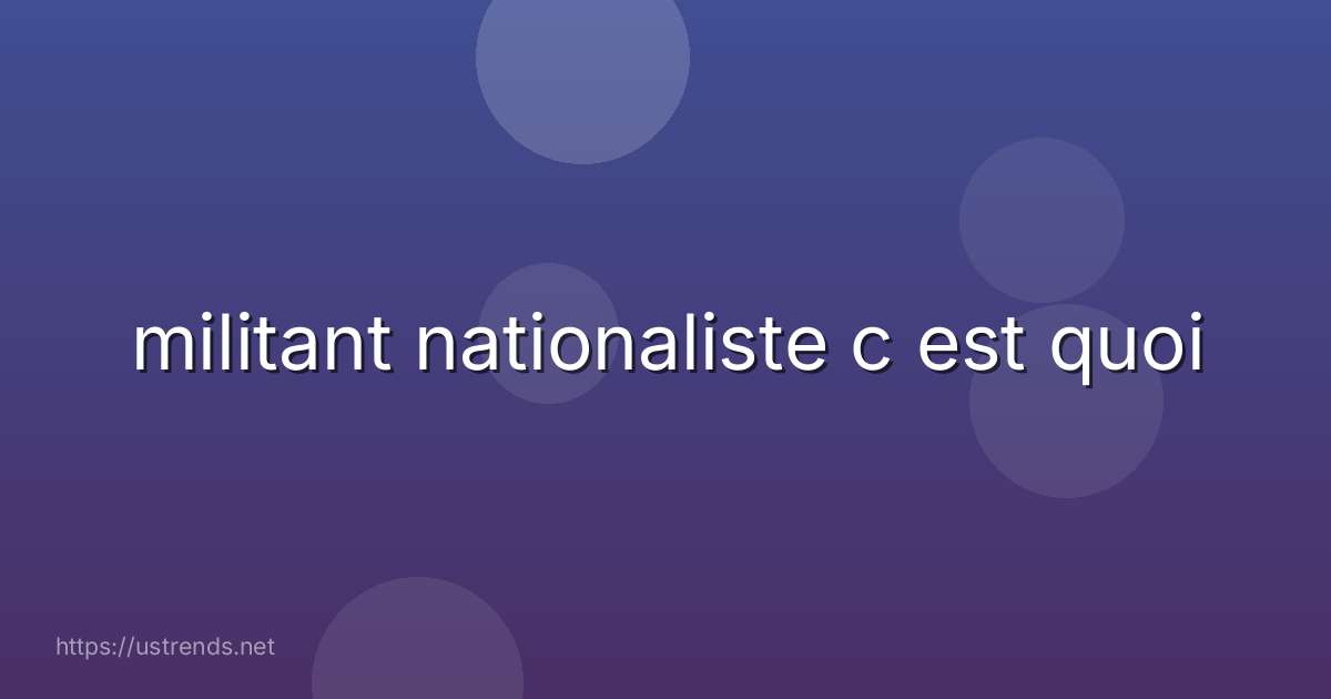 militant nationaliste c est quoi