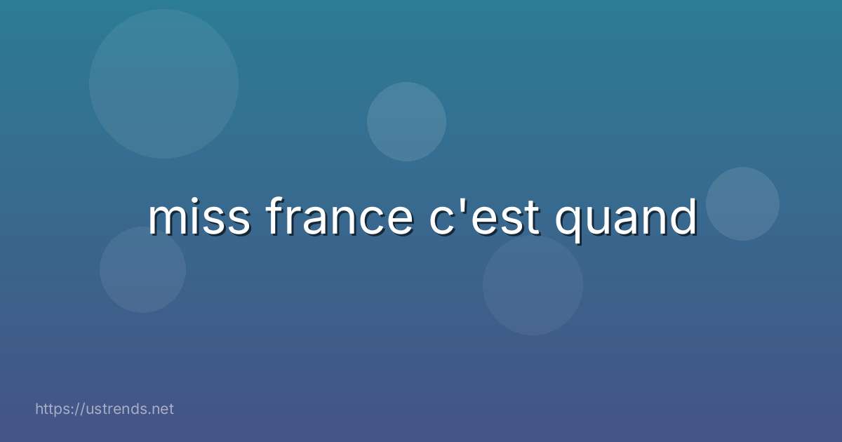 miss france c'est quand