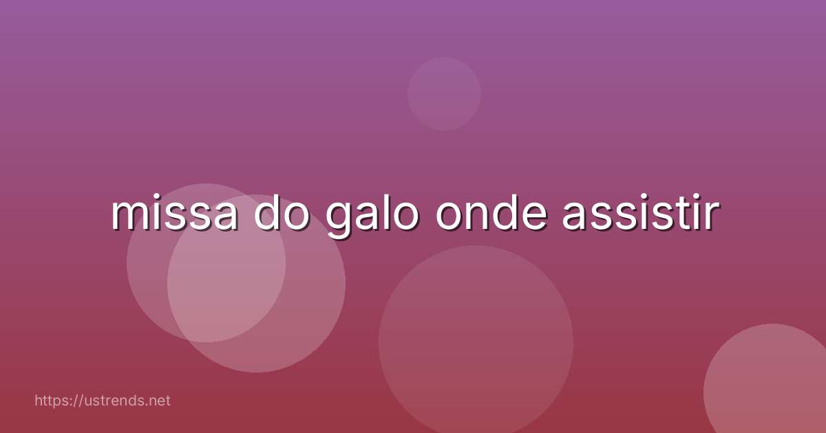 missa do galo onde assistir