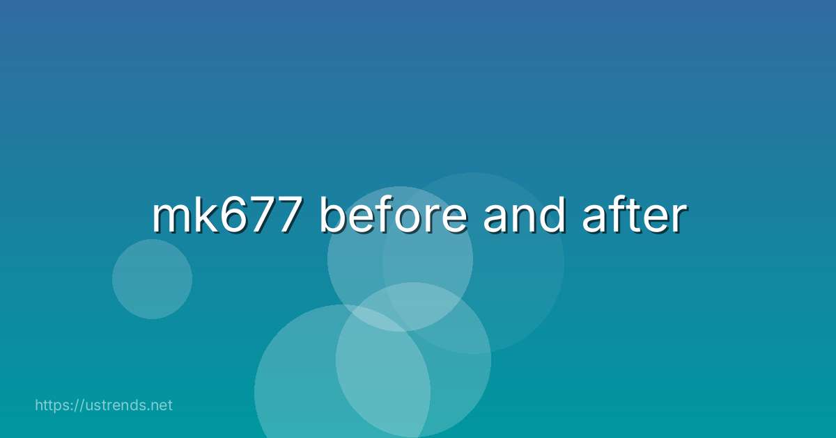 mk677 before and after