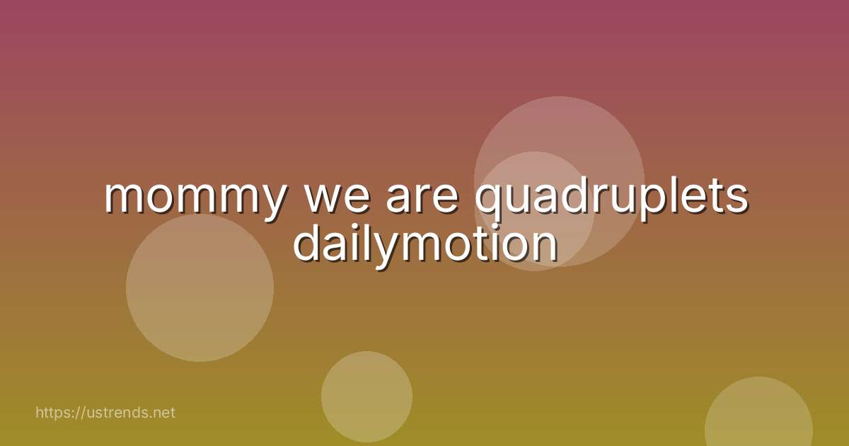 mommy we are quadruplets dailymotion